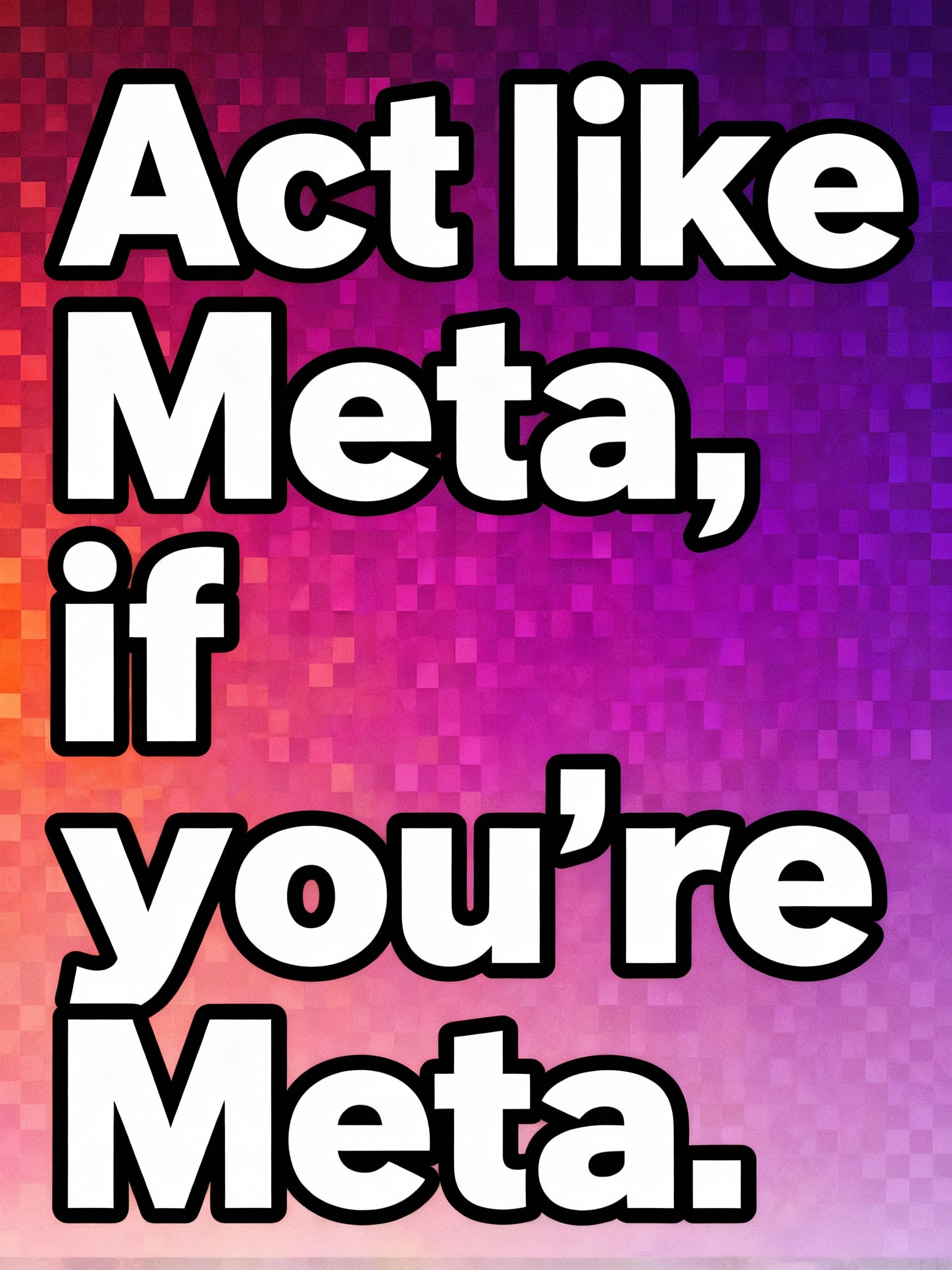 Act like Meta